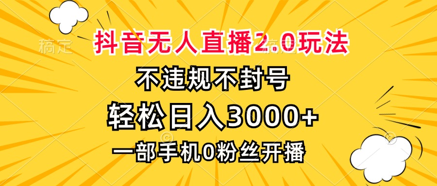抖音无人直播2.0玩法，不违规不封号，轻松日入3000+，一部手机0粉开播-梦凌网创
