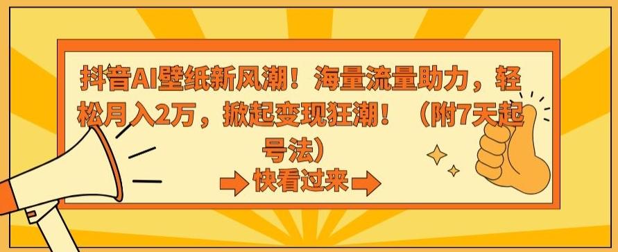 抖音AI壁纸新风潮！海量流量助力，轻松月入2万，掀起变现狂潮【揭秘】-梦凌网创