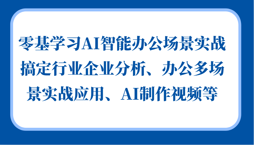 零基学习AI智能办公场景实战，搞定行业企业分析、办公多场景实战应用、AI制作视频等-梦凌网创