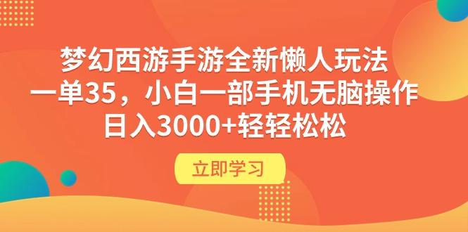 (9873期)梦幻西游手游全新懒人玩法 一单35 小白一部手机无脑操作 日入3000+轻轻松松-薪火元第一资源库