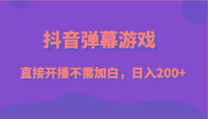 抖音弹幕游戏，直接开播不需要加白操作，小白日入200+-梦凌网创
