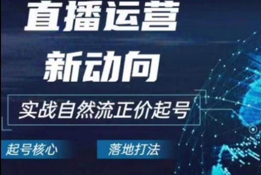2024电商自然流起号，​直播运营新动向，实战自然流正价起号-梦凌网创