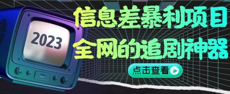 信息差暴利项目，全网的追剧神器,无任何门槛，小白也能月入2W+【揭秘】-梦凌网创