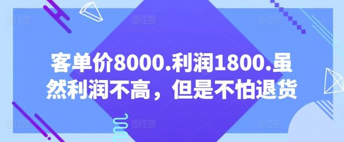 客单价8000.利润1800.虽然利润不高，但是不怕退货【付费文章】-梦凌网创