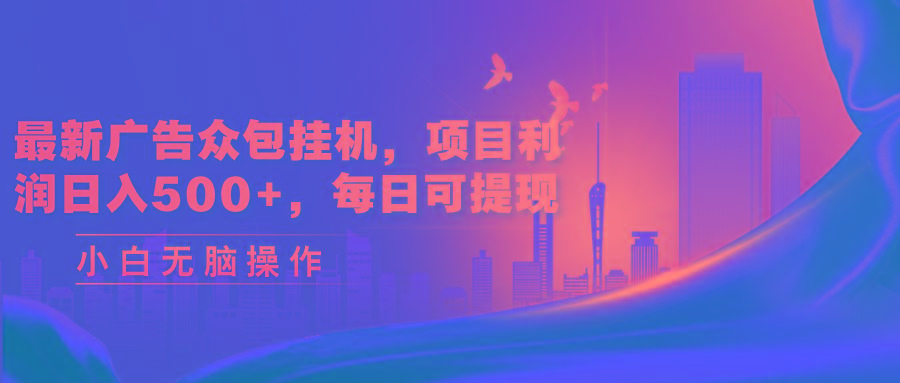 最新广告众包挂机，项目利润日入500+，每日可提现-梦凌网创