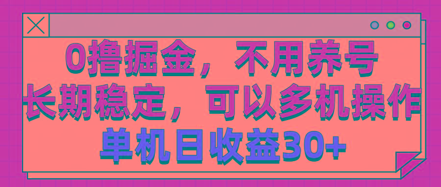 0撸掘金，不用养号，长期稳定，可以多机操作，单机日收益30+-薪火元第一资源库