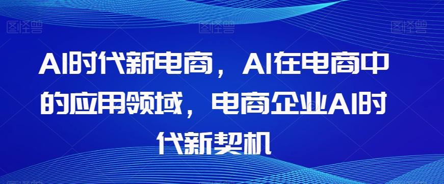 Al时代新电商，Al在电商中的应用领域，电商企业AI时代新契机-梦凌网创