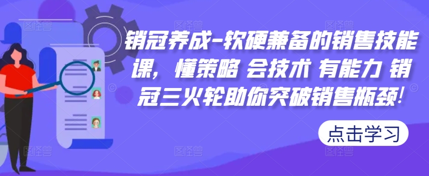销冠养成-软硬兼备的销售技能课，懂策略 会技术 有能力 销冠三火轮助你突破销售瓶颈!-梦凌网创