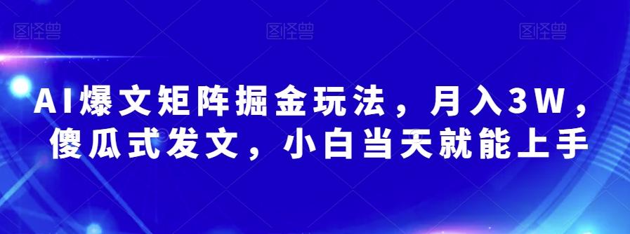 AI爆文矩阵掘金玩法，月入3W，傻瓜式发文，小白当天就能上手【揭秘】-梦凌网创