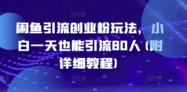 闲鱼引流创业粉玩法，小白一天也能引流80人(附详细教程)-梦凌网创