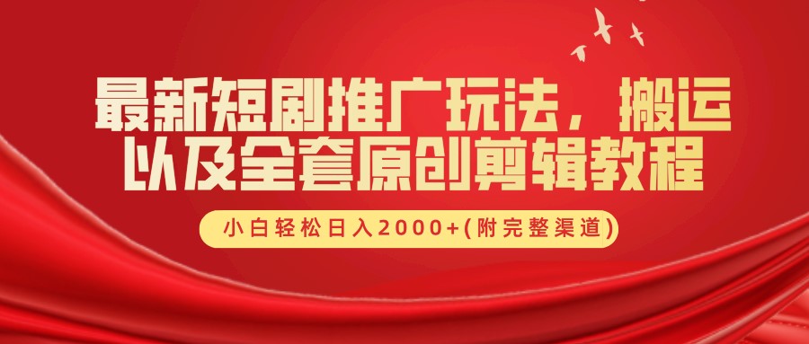 最新短剧推广玩法，搬运以及全套原创剪辑教程(附完整渠道)，小白轻松日入2000+-梦凌网创