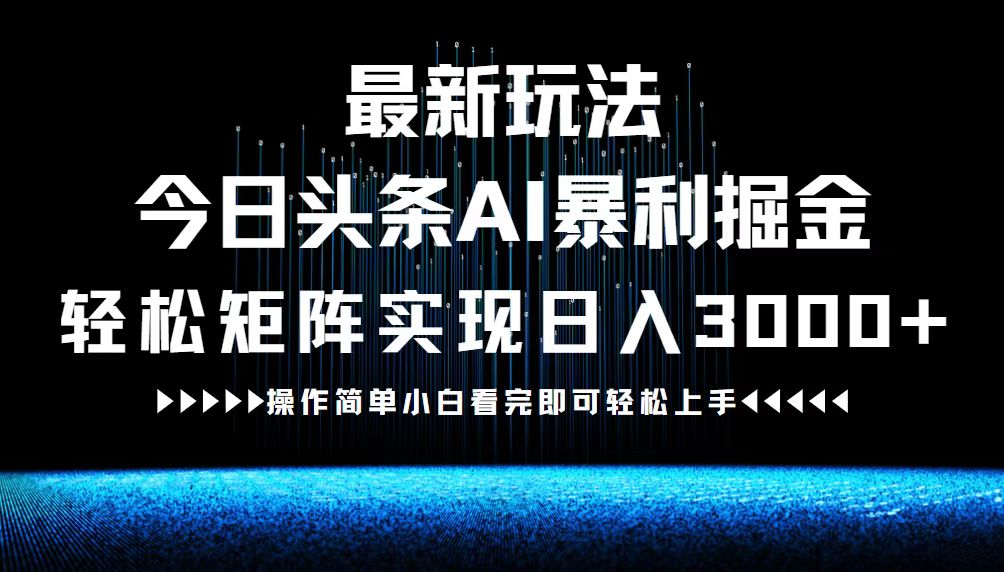 最新今日头条AI暴利掘金玩法，轻松矩阵日入3000+-梦凌网创