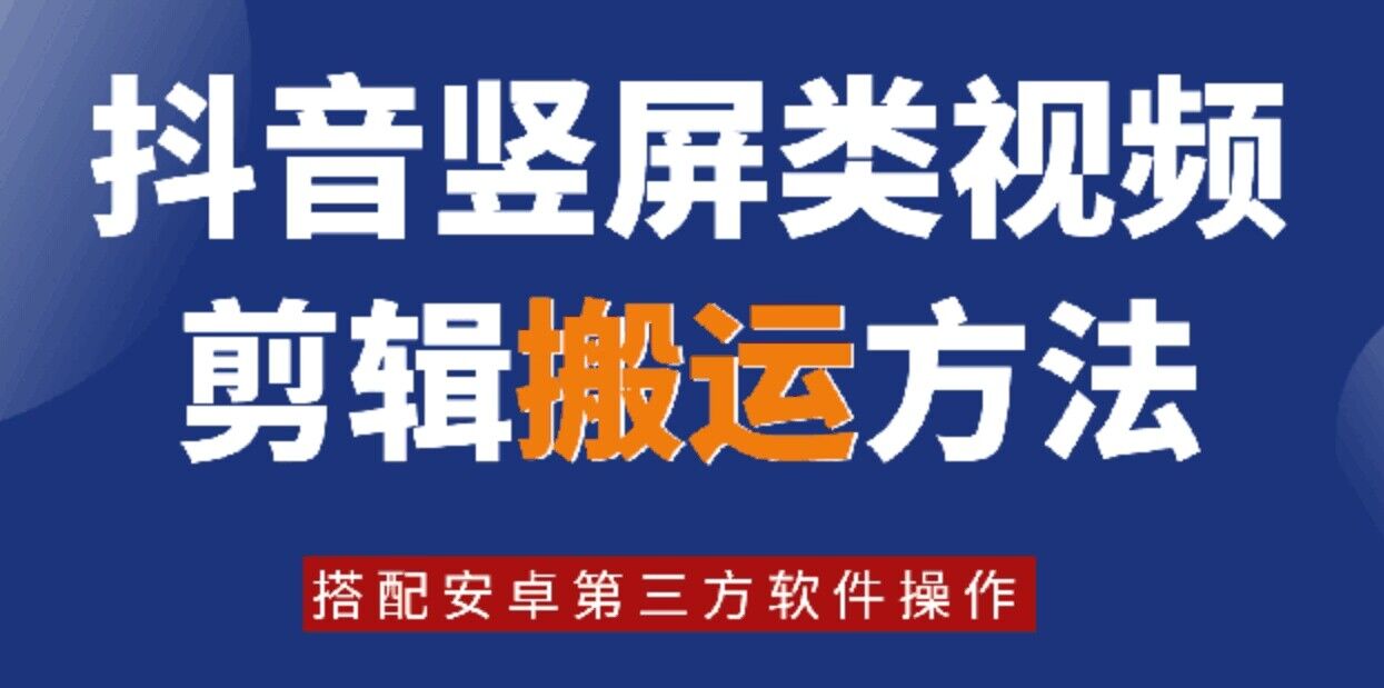 8月日最新抖音竖屏类视频剪辑搬运技术，搭配安卓第三方软件操作-梦凌网创