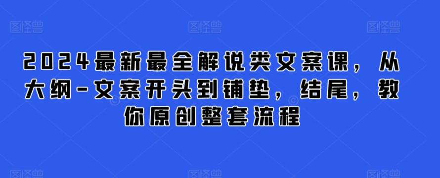 2024最新最全解说类文案课，从大纲-文案开头到铺垫，结尾，教你原创整套流程-薪火元第一资源库