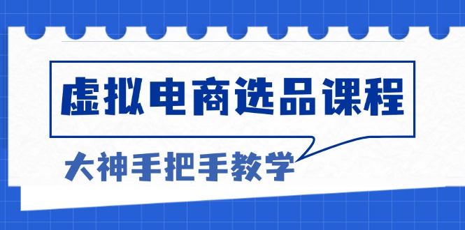 虚拟电商选品课程：解决选品难题，突破产品客单天花板，打造高利润电商-梦凌网创