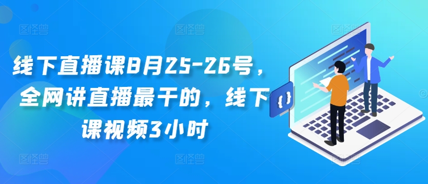 线下直播课8月25-26号，全网讲直播最干的，线下课视频3小时-梦凌网创