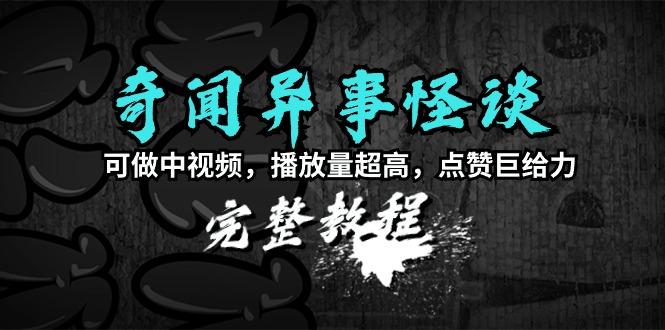 (9363期)奇闻异事怪谈完整教程，可做中视频，播放量超高，点赞巨给力(教程+素材)-梦凌网创