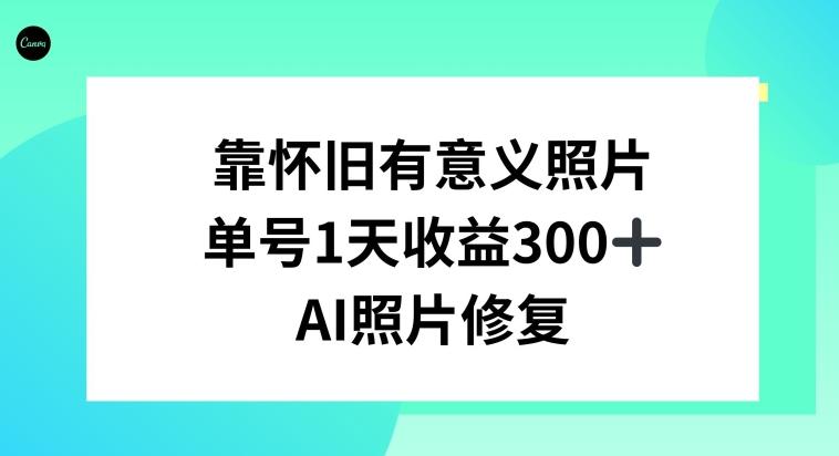 AI照片修复，靠怀旧有意义的照片，一天收益300+-梦凌网创