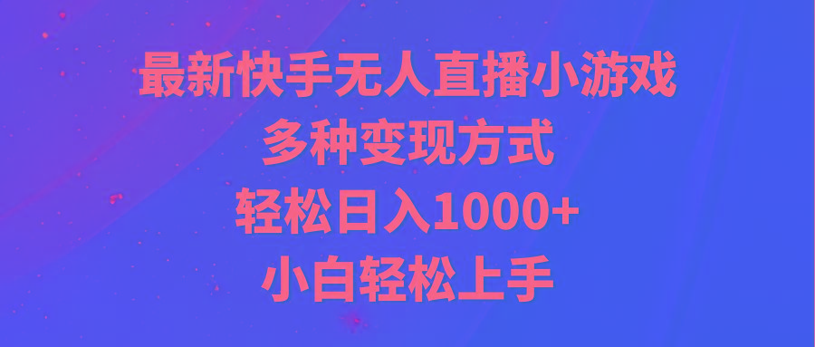 最新快手无人直播小游戏，多种变现方式，轻松日入1000+小白轻松上手-梦凌网创