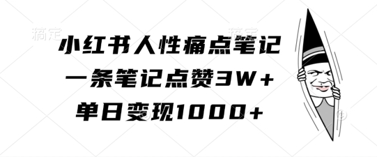 小红书人性痛点笔记，一条笔记点赞3W+，单日变现1k-梦凌网创
