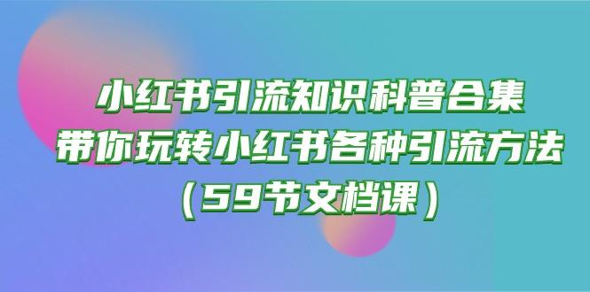 小红书引流知识科普合集，带你玩转小红书各种引流方法(59节文档课-梦凌网创