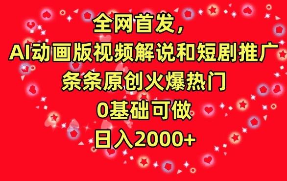 全网首发，AI动画版视频解说和短剧推广，条条原创火爆热门，0基础可做，日入2000+【揭秘】-梦凌网创