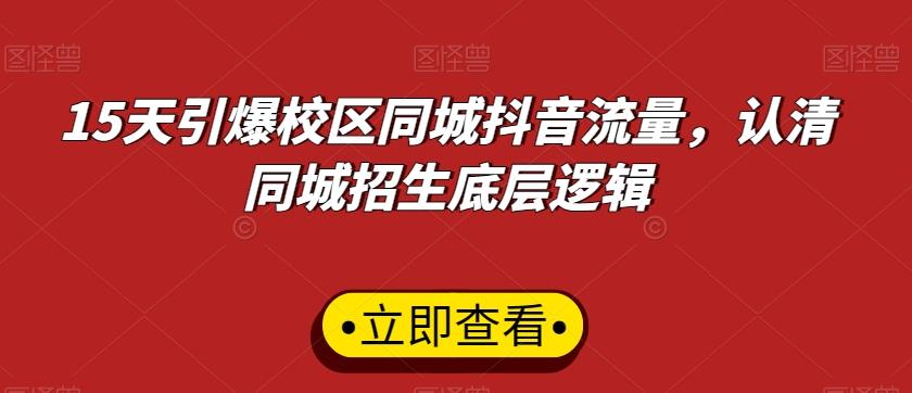 15天引爆校区同城抖音流量，认清同城招生底层逻辑-梦凌网创