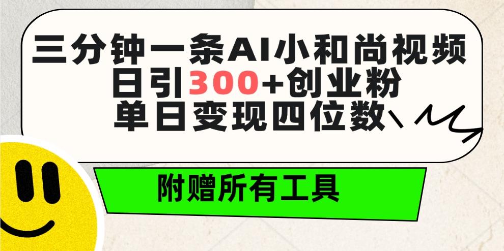 (9742期)三分钟一条AI小和尚视频 ，日引300+创业粉。单日变现四位数 ，附赠全套工具-梦凌网创