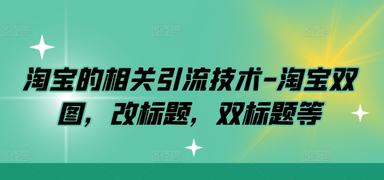 淘宝的相关引流技术-淘宝双图，改标题，双标题等-梦凌网创