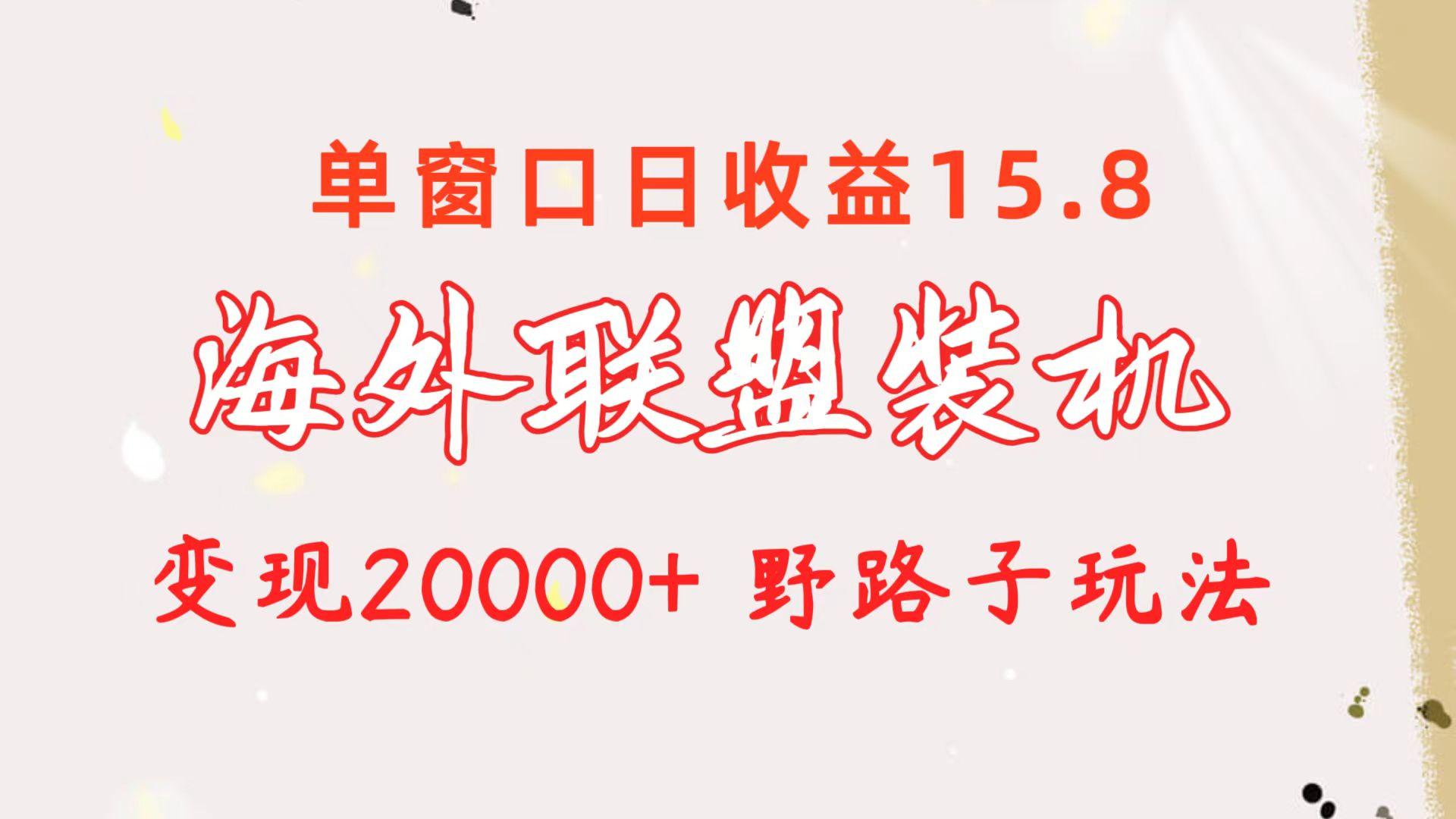 海外联盟装机 单窗口日收益15.8  变现20000+ 野路子玩法-梦凌网创