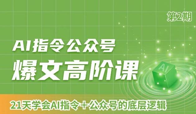 AI指令公众号爆文高阶课第2期，21天字会AI指令+公众号的底层逻辑-梦凌网创