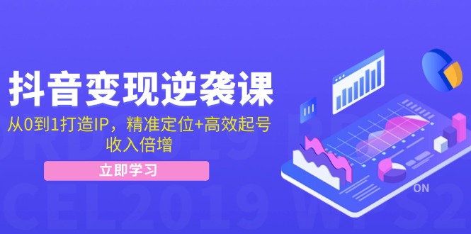 抖音变现逆袭课：从0到1打造IP，精准定位+高效起号，收入倍增-梦凌网创