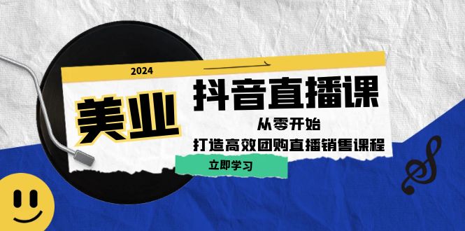 美业抖音直播课：从零开始，打造高效团购直播销售-梦凌网创