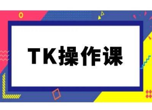 TK操作课，tiktok跨境电商教程(更新中)-梦凌网创