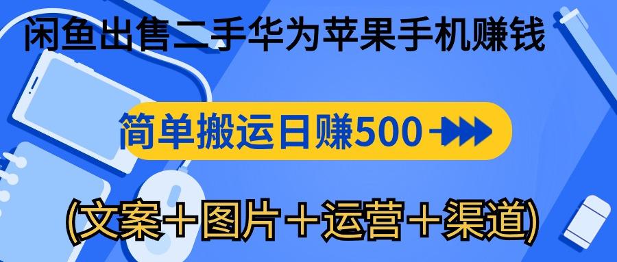 闲鱼出售二手华为苹果手机赚钱，简单搬运 日赚500-1000(文案＋图片＋运…-梦凌网创