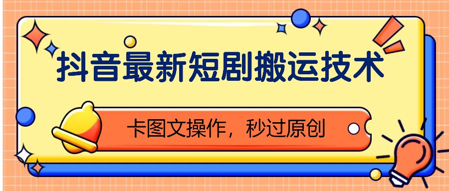 抖音最新短剧搬运技术，卡图文操作，秒过原创！-梦凌网创