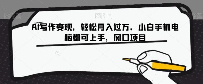 AI写作变现，轻松月入过万，小白手机电脑都可上手，风口项目【揭秘】-梦凌网创