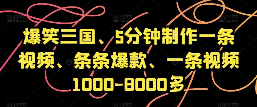 爆笑三国、5分钟制作一条视频、条条爆款、一条视频1000-8000多【揭秘】-梦凌网创