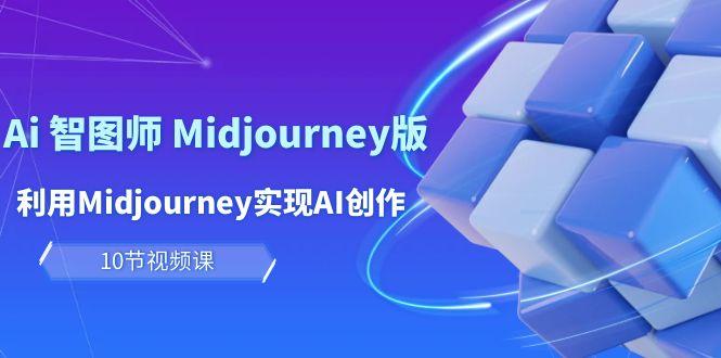 (10066期)玩赚Ai 智图师 Midjourney版：利用Midjourney实现AI创作及变现(10节课)-梦凌网创