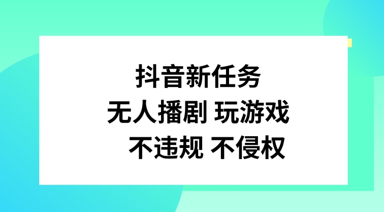 抖音新任务，无人播剧玩游戏，不违规不侵权【揭秘】-梦凌网创