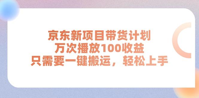 京东新项目带货计划，万次播放100收益，只需要一键搬运，轻松上手-梦凌网创