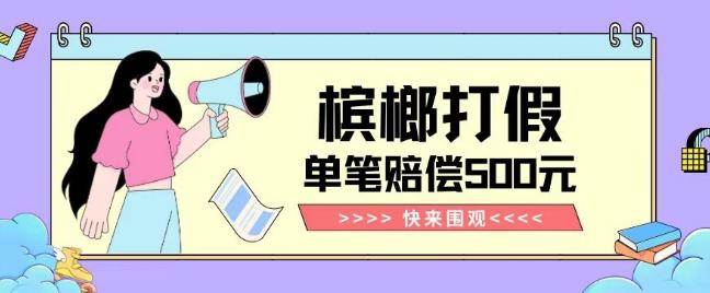 【独家揭秘】槟榔打假赔偿玩法操作简单有手就行单笔订单可赔偿500元【纯绿色】-梦凌网创