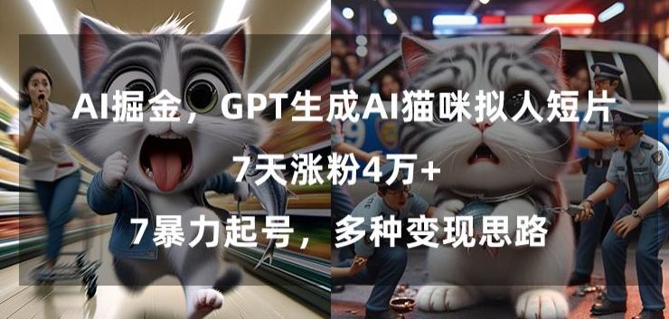 GPT生成AI猫咪拟人短片，7天涨粉4万+，暴力起号，多种变现思路【揭秘】-梦凌网创
