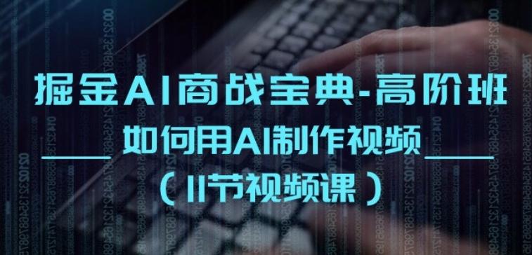 掘金AI商战宝典-高阶班：如何用AI制作视频(11节视频课)-梦凌网创