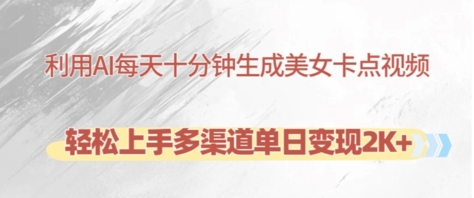 利用AI每天十分钟制作美女卡点视频，轻松上手多渠道单日变现2K+-梦凌网创