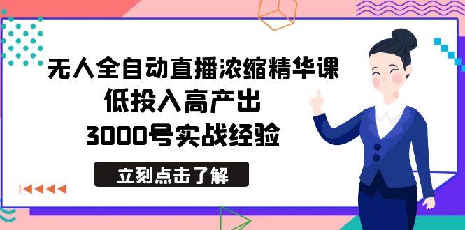 最新无人全自动直播浓缩精华课，低投入高产出，3000号实战经验-梦凌网创