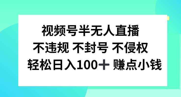 视频号半无人直播，不违规不封号，轻松日入100+【揭秘】-梦凌网创
