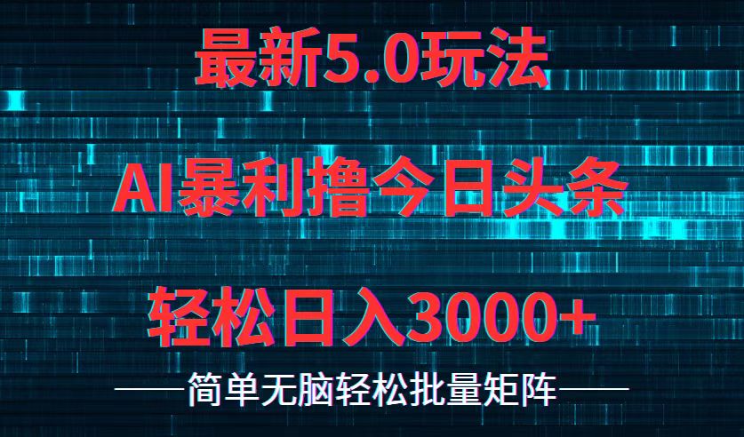 今日头条5.0最新暴利玩法，轻松日入3000+-梦凌网创