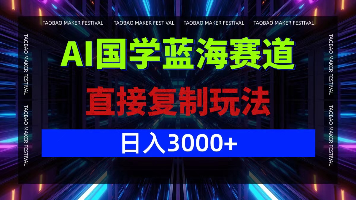 AI国学蓝海赛道，直接复制玩法，轻松日入3000+-梦凌网创