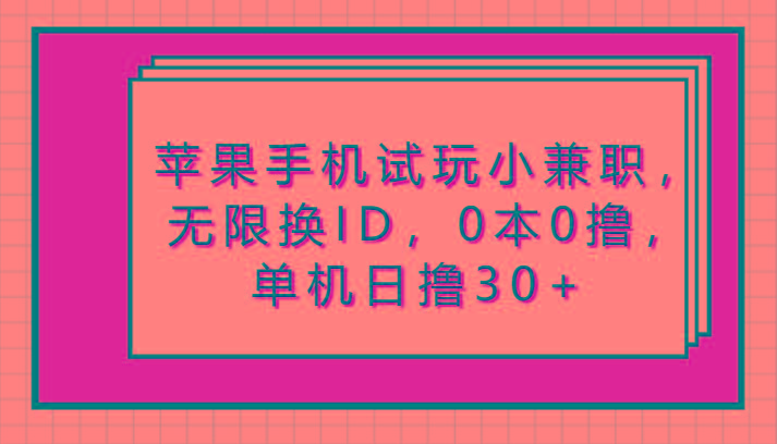 苹果手机试玩小兼职，无限换ID，0本0撸，单机日撸30+-梦凌网创